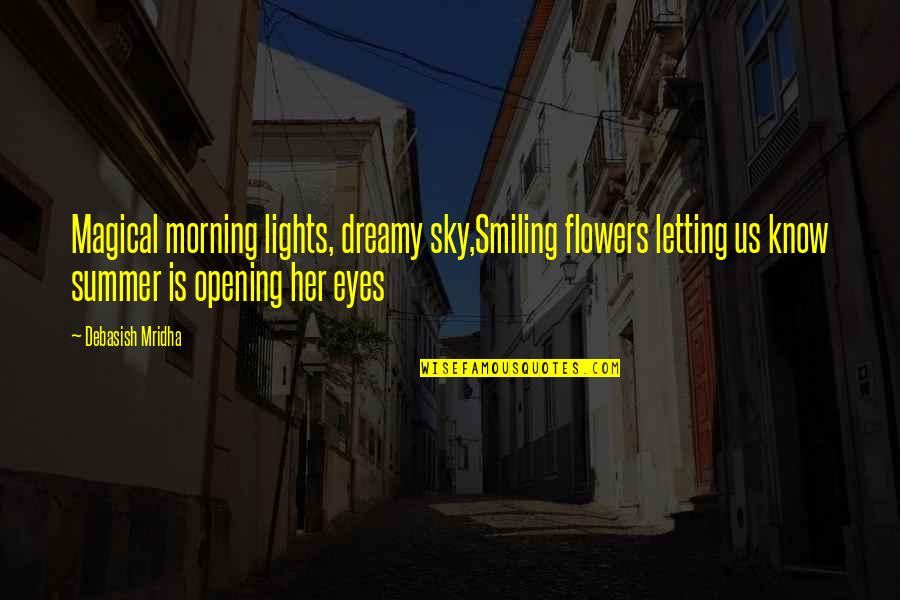 Eyes And Flowers Quotes By Debasish Mridha: Magical morning lights, dreamy sky,Smiling flowers letting us