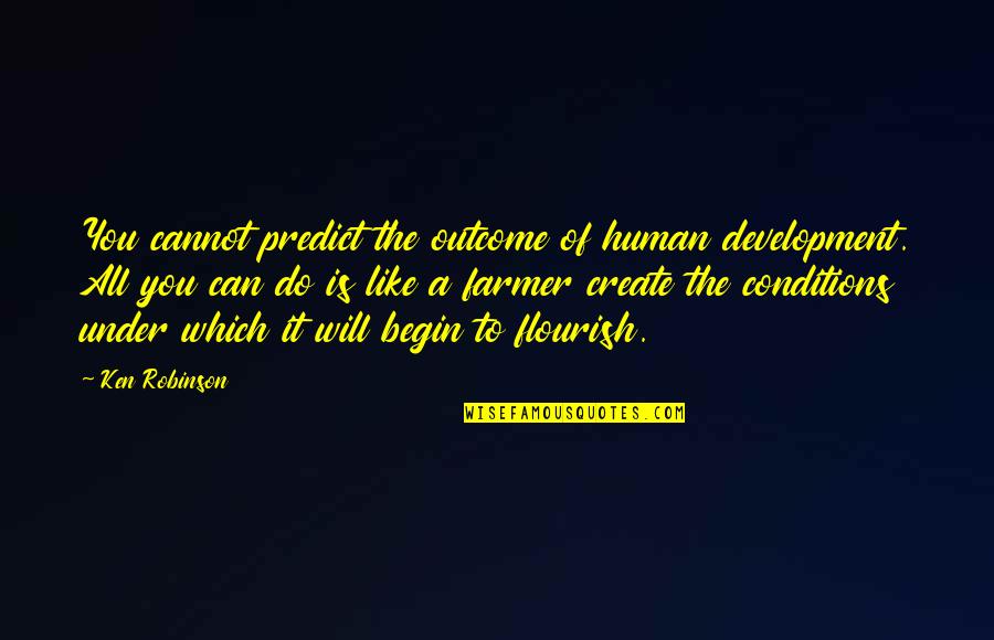 Eyes And Flowers Quotes By Ken Robinson: You cannot predict the outcome of human development.