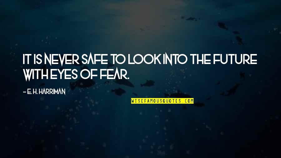 Eyes And Future Quotes By E. H. Harriman: It is never safe to look into the