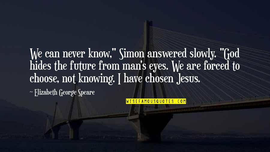 Eyes And Future Quotes By Elizabeth George Speare: We can never know," Simon answered slowly. "God