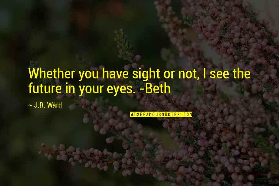 Eyes And Future Quotes By J.R. Ward: Whether you have sight or not, I see