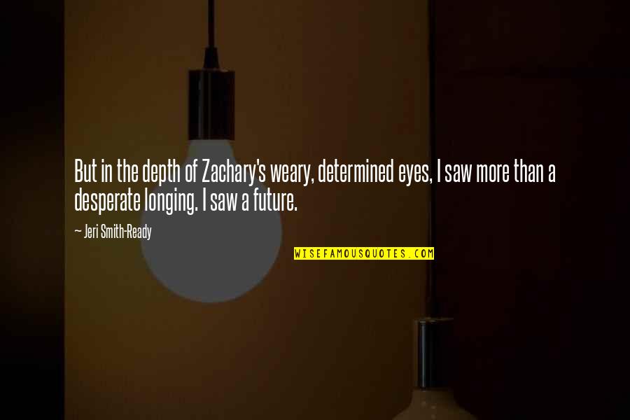 Eyes And Future Quotes By Jeri Smith-Ready: But in the depth of Zachary's weary, determined Eyes And Future Quotes By Jeri Smith-Ready: But in the depth of Zachary's weary, determined