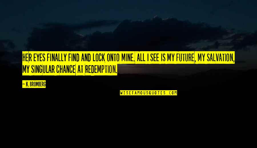 Eyes And Future Quotes By K. Bromberg: Her eyes finally find and lock onto mine.