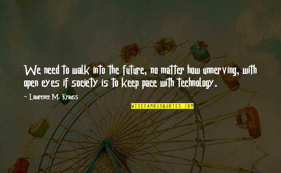 Eyes And Future Quotes By Lawrence M. Krauss: We need to walk into the future, no