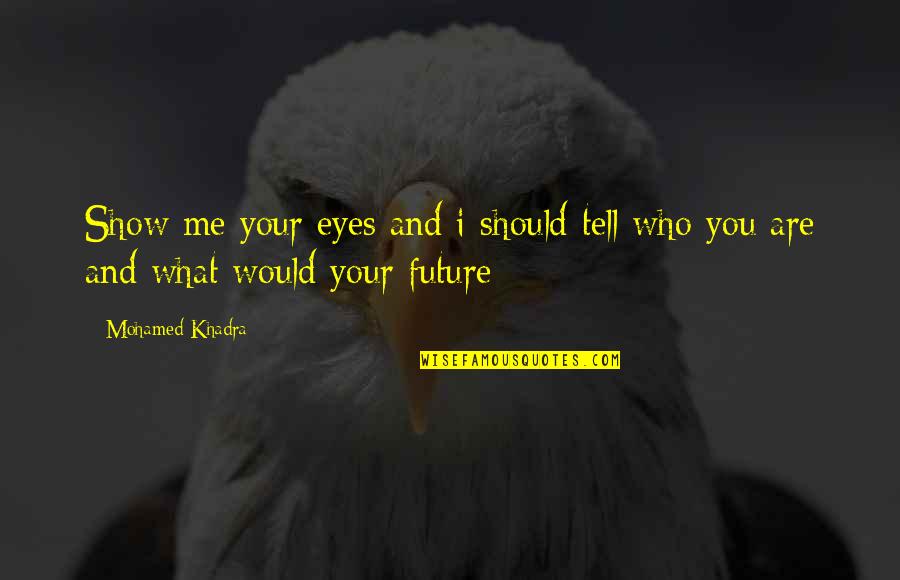 Eyes And Future Quotes By Mohamed Khadra: Show me your eyes and i should tell