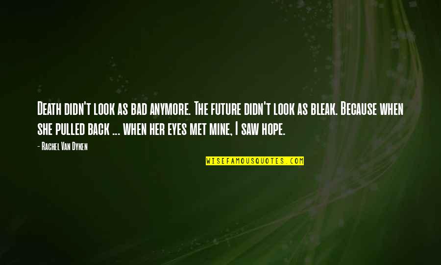 Eyes And Future Quotes By Rachel Van Dyken: Death didn't look as bad anymore. The future