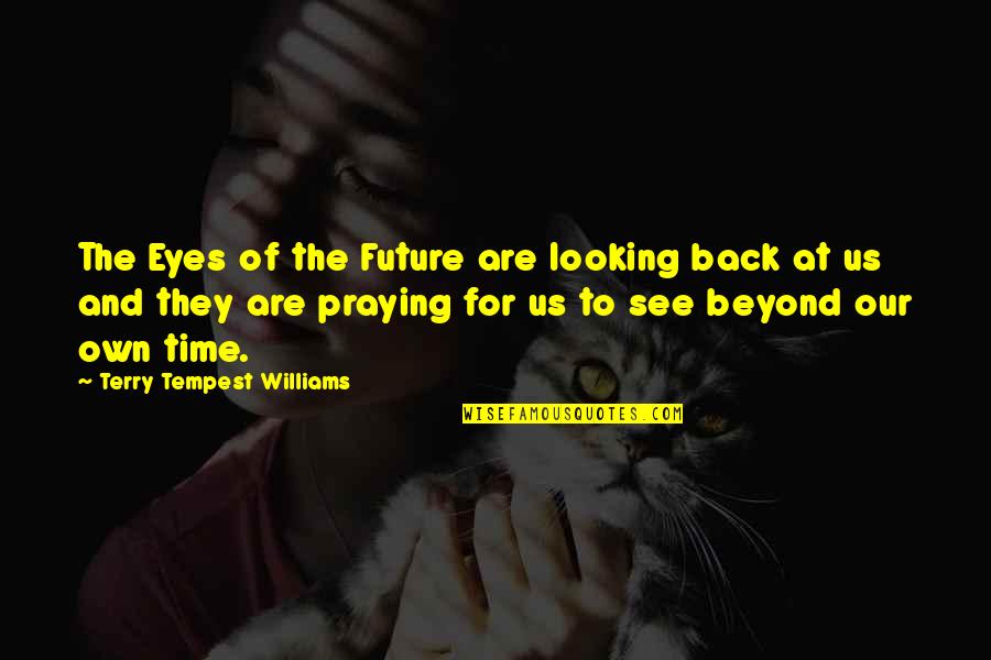 Eyes And Future Quotes By Terry Tempest Williams: The Eyes of the Future are looking back