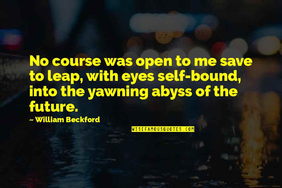 Eyes And Future Quotes By William Beckford: No course was open to me save to Eyes And Future Quotes By William Beckford: No course was open to me save to
