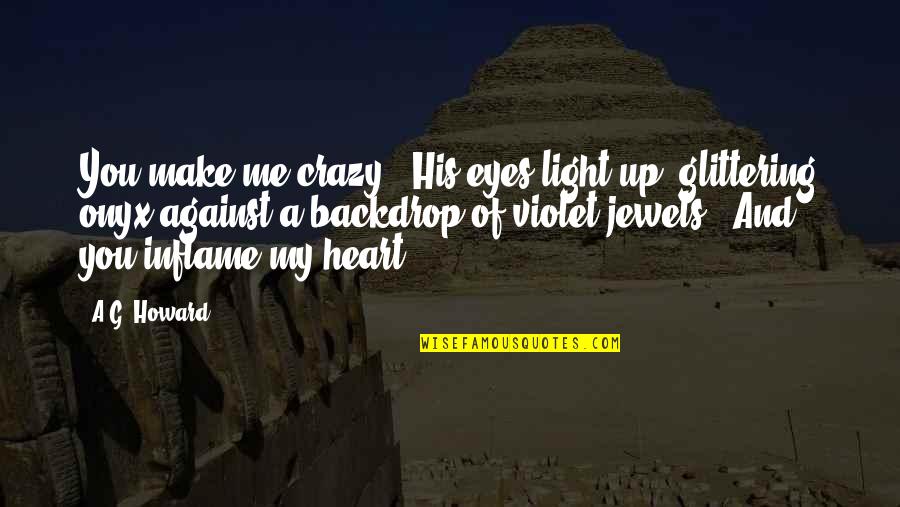 Eyes And Heart Quotes By A.G. Howard: You make me crazy!" His eyes light up,