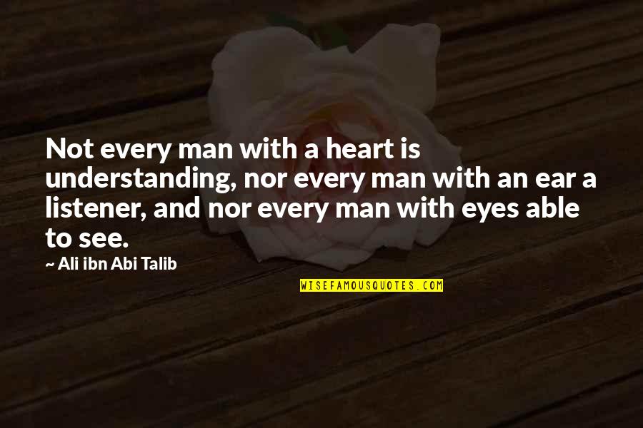 Eyes And Heart Quotes By Ali Ibn Abi Talib: Not every man with a heart is understanding,