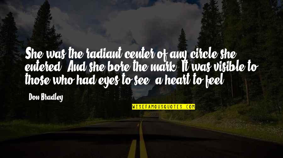 Eyes And Heart Quotes By Don Bradley: She was the radiant center of any circle