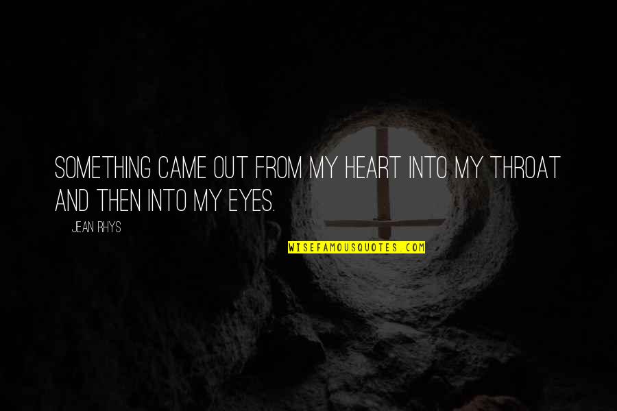 Eyes And Heart Quotes By Jean Rhys: Something came out from my heart into my