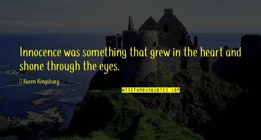 Eyes And Heart Quotes By Karen Kingsbury: Innocence was something that grew in the heart