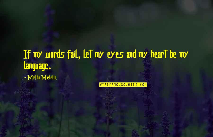 Eyes And Heart Quotes By Mirtha Michelle: If my words fail, let my eyes and
