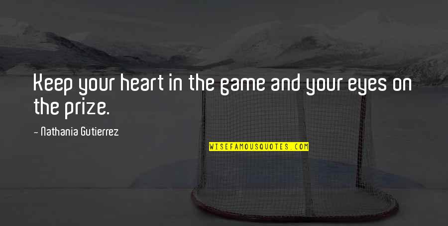 Eyes And Heart Quotes By Nathania Gutierrez: Keep your heart in the game and your