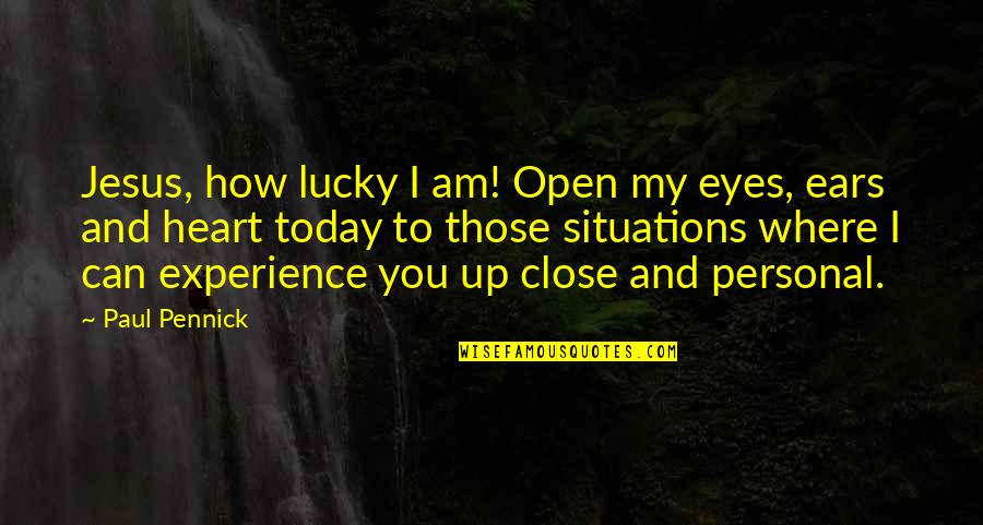 Eyes And Heart Quotes By Paul Pennick: Jesus, how lucky I am! Open my eyes,