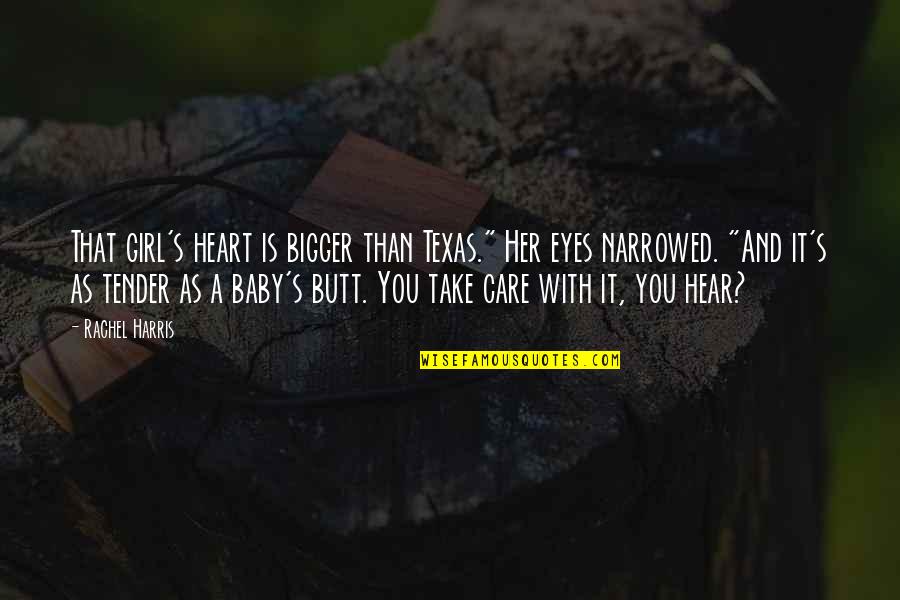 Eyes And Heart Quotes By Rachel Harris: That girl's heart is bigger than Texas." Her