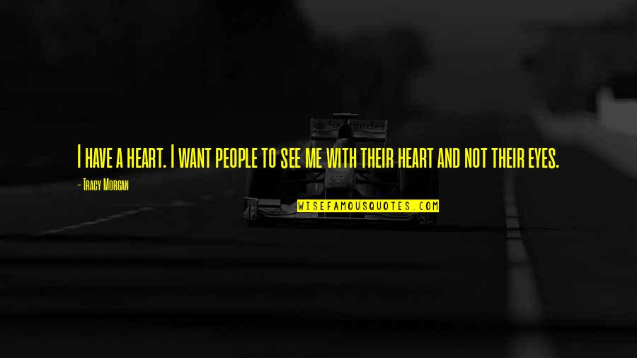 Eyes And Heart Quotes By Tracy Morgan: I have a heart. I want people to