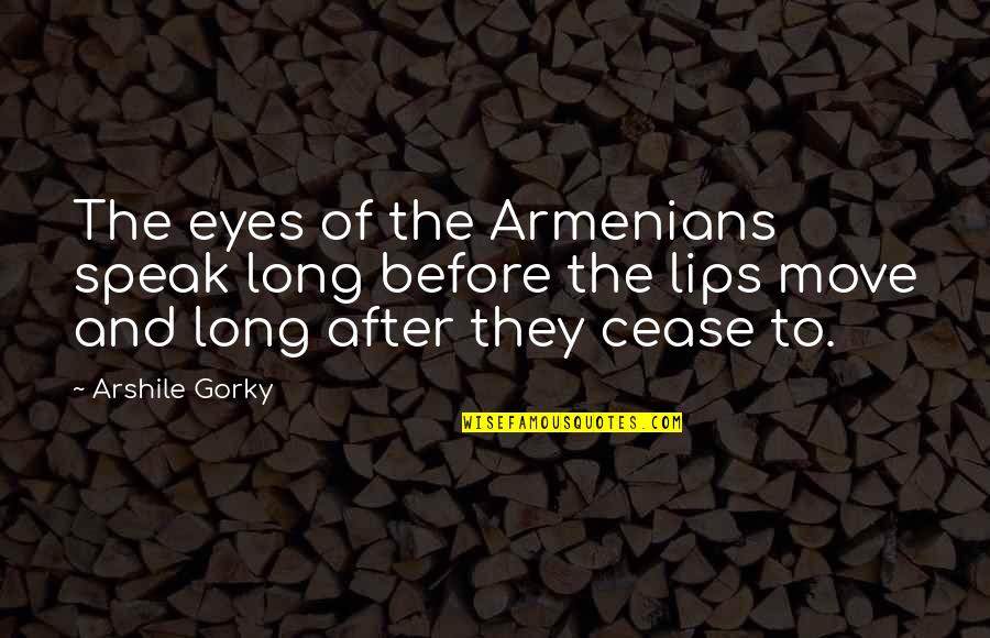 Eyes And Lips Quotes By Arshile Gorky: The eyes of the Armenians speak long before Eyes And Lips Quotes By Arshile Gorky: The eyes of the Armenians speak long before