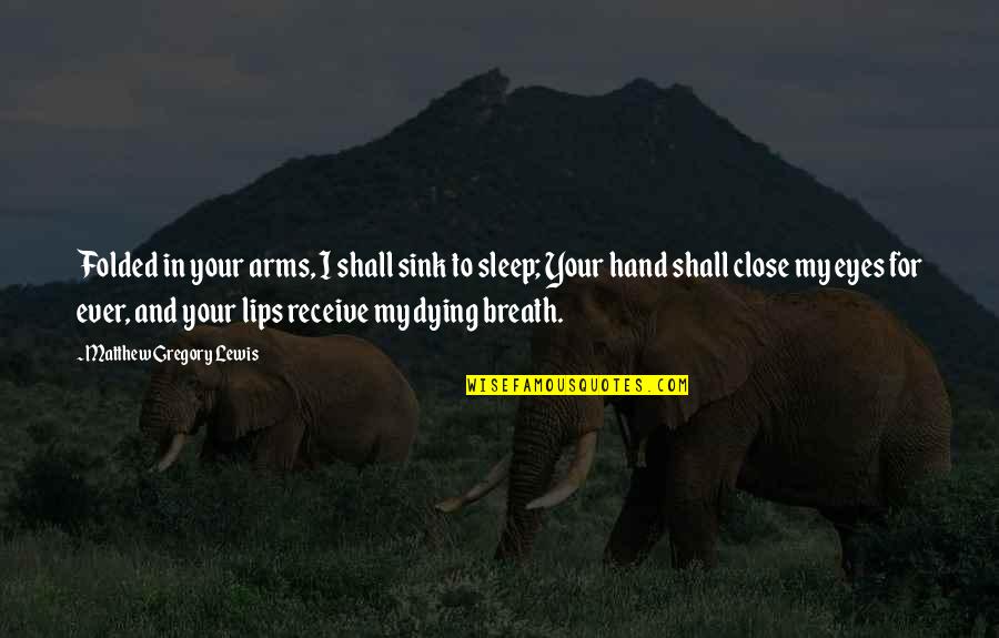 Eyes And Lips Quotes By Matthew Gregory Lewis: Folded in your arms, I shall sink to Eyes And Lips Quotes By Matthew Gregory Lewis: Folded in your arms, I shall sink to