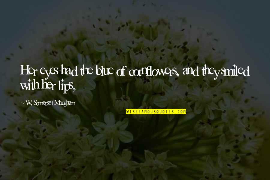 Eyes And Lips Quotes By W. Somerset Maugham: Her eyes had the blue of cornflowers, and Eyes And Lips Quotes By W. Somerset Maugham: Her eyes had the blue of cornflowers, and