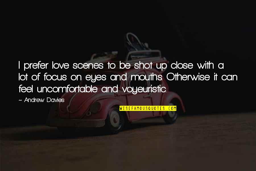 Eyes And Love Quotes By Andrew Davies: I prefer love scenes to be shot up