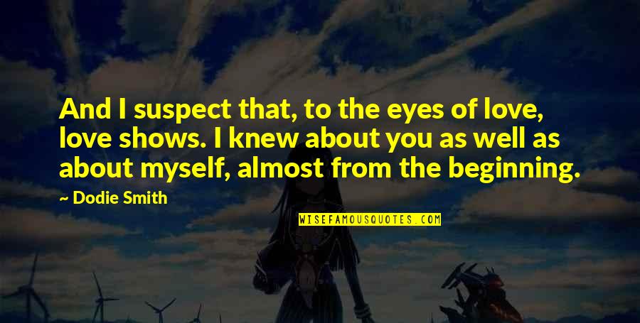 Eyes And Love Quotes By Dodie Smith: And I suspect that, to the eyes of