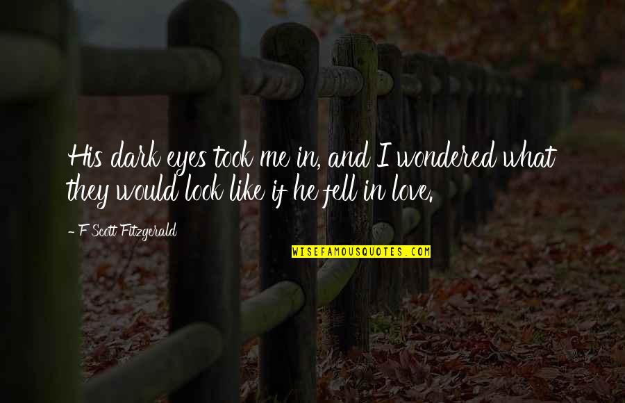 Eyes And Love Quotes By F Scott Fitzgerald: His dark eyes took me in, and I