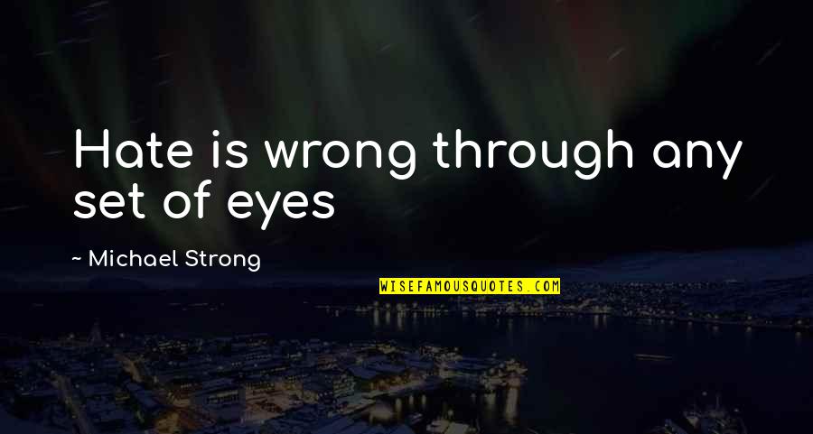 Eyes And Love Quotes By Michael Strong: Hate is wrong through any set of eyes