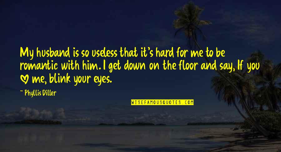 Eyes And Love Quotes By Phyllis Diller: My husband is so useless that it's hard