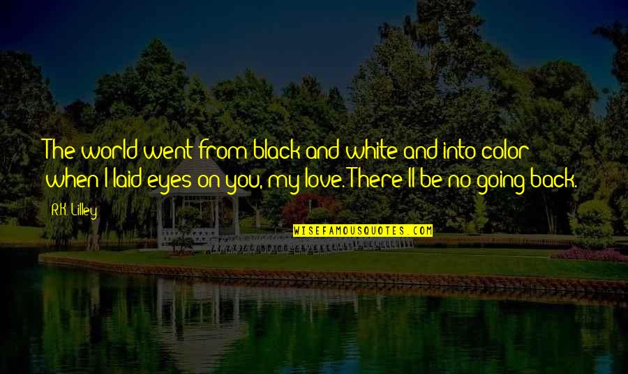 Eyes And Love Quotes By R.K. Lilley: The world went from black and white and