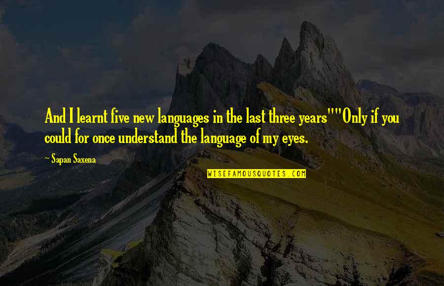 Eyes And Love Quotes By Sapan Saxena: And I learnt five new languages in the