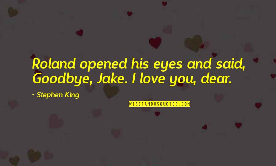 Eyes And Love Quotes By Stephen King: Roland opened his eyes and said, Goodbye, Jake.