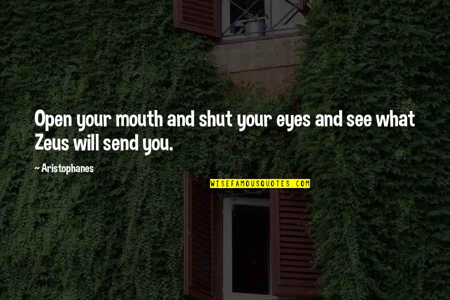 Eyes And Mouth Quotes By Aristophanes: Open your mouth and shut your eyes and