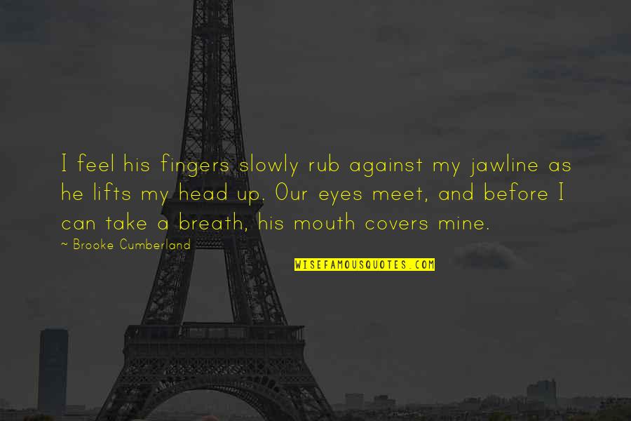 Eyes And Mouth Quotes By Brooke Cumberland: I feel his fingers slowly rub against my