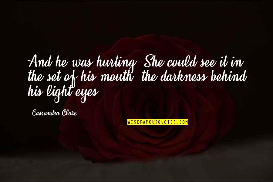 Eyes And Mouth Quotes By Cassandra Clare: And he was hurting. She could see it