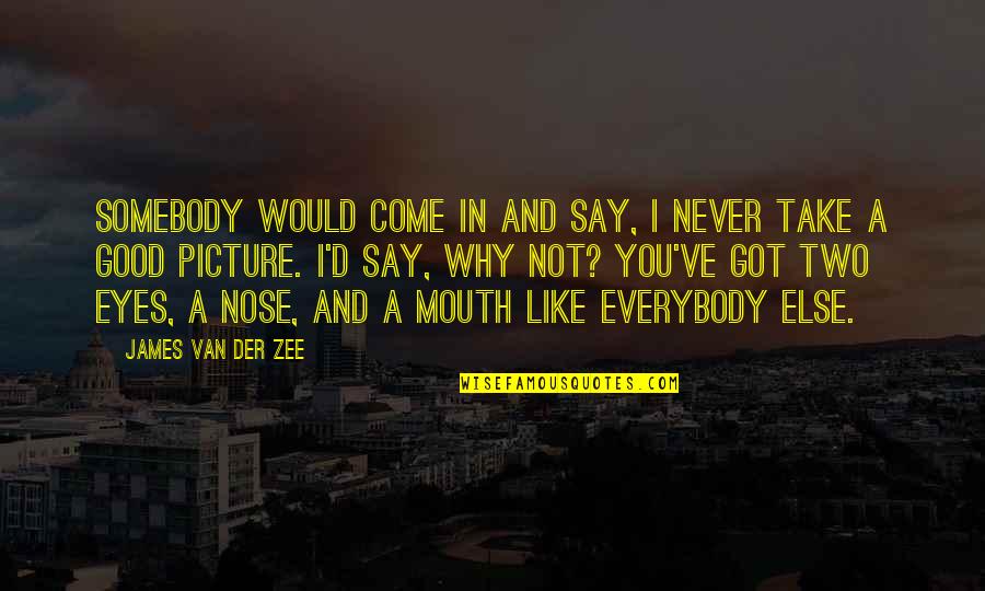 Eyes And Mouth Quotes By James Van Der Zee: Somebody would come in and say, I never
