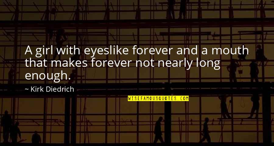 Eyes And Mouth Quotes By Kirk Diedrich: A girl with eyeslike forever and a mouth