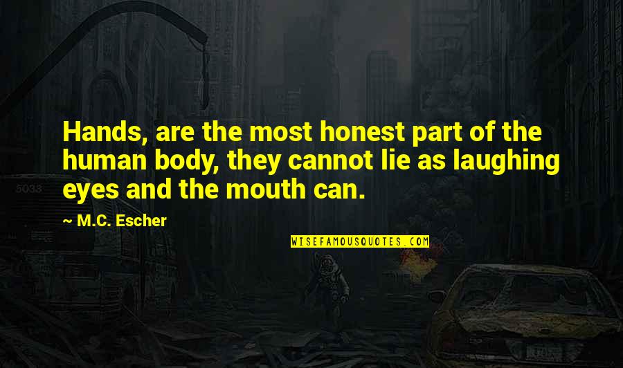 Eyes And Mouth Quotes By M.C. Escher: Hands, are the most honest part of the