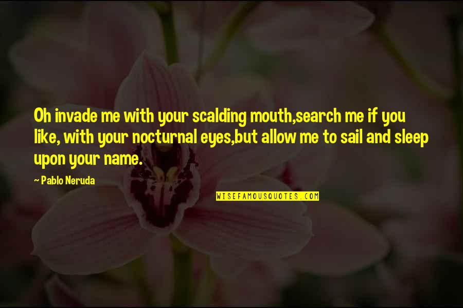Eyes And Mouth Quotes By Pablo Neruda: Oh invade me with your scalding mouth,search me
