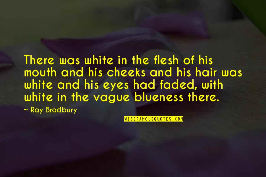 Eyes And Mouth Quotes By Ray Bradbury: There was white in the flesh of his