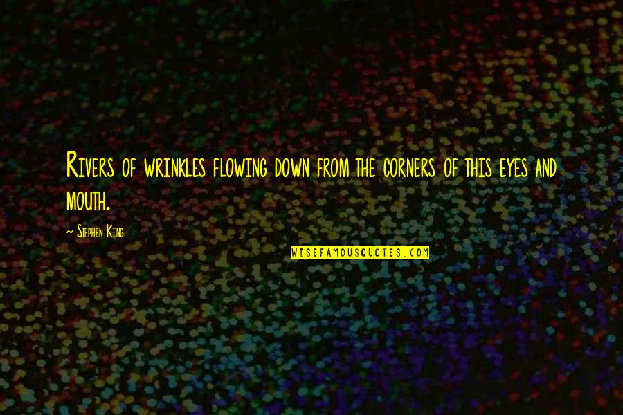 Eyes And Mouth Quotes By Stephen King: Rivers of wrinkles flowing down from the corners