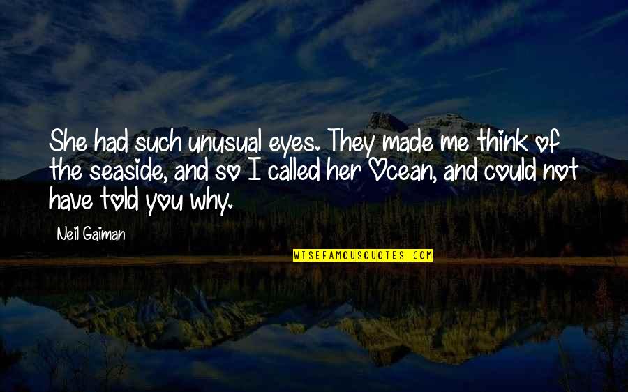 Eyes And Ocean Quotes By Neil Gaiman: She had such unusual eyes. They made me