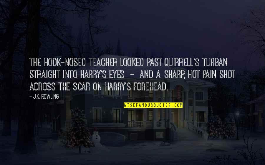 Eyes And Pain Quotes By J.K. Rowling: The hook-nosed teacher looked past Quirrell's turban straight