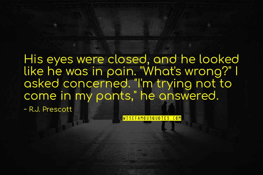 Eyes And Pain Quotes By R.J. Prescott: His eyes were closed, and he looked like