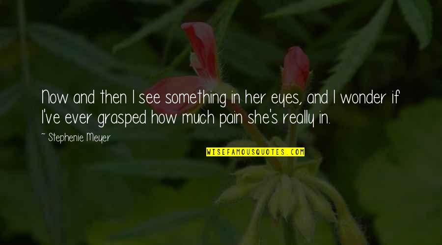 Eyes And Pain Quotes By Stephenie Meyer: Now and then I see something in her