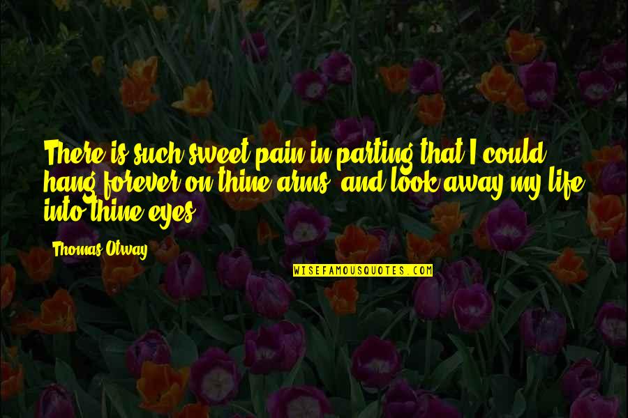 Eyes And Pain Quotes By Thomas Otway: There is such sweet pain in parting that