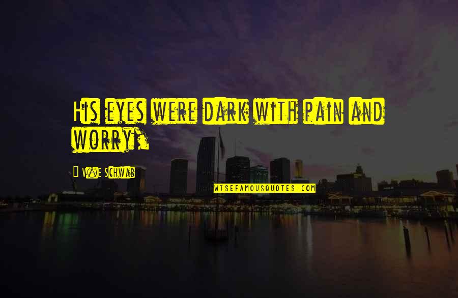 Eyes And Pain Quotes By V.E Schwab: His eyes were dark with pain and worry,