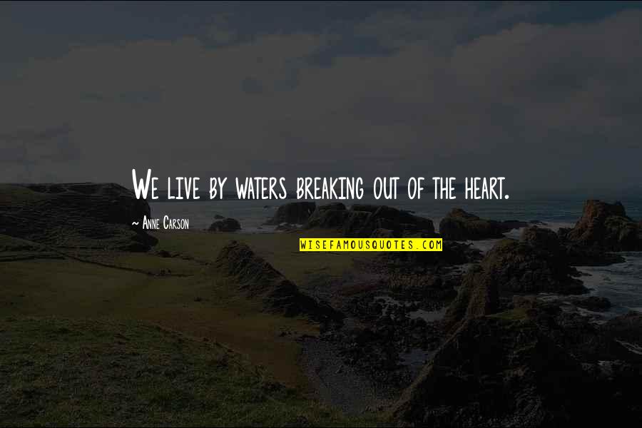 Eyes And Secrets Quotes By Anne Carson: We live by waters breaking out of the