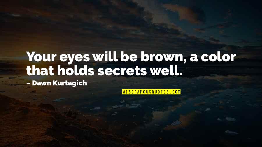 Eyes And Secrets Quotes By Dawn Kurtagich: Your eyes will be brown, a color that